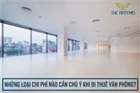 NHỮNG LOẠI CHI PHÍ NÀO CẦN CHÚ Ý KHI ĐI THUÊ VĂN PHÒNG?